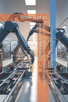 Digital Transformation Roadmap for Industrial Automation: Book 9 of 10 by The Di