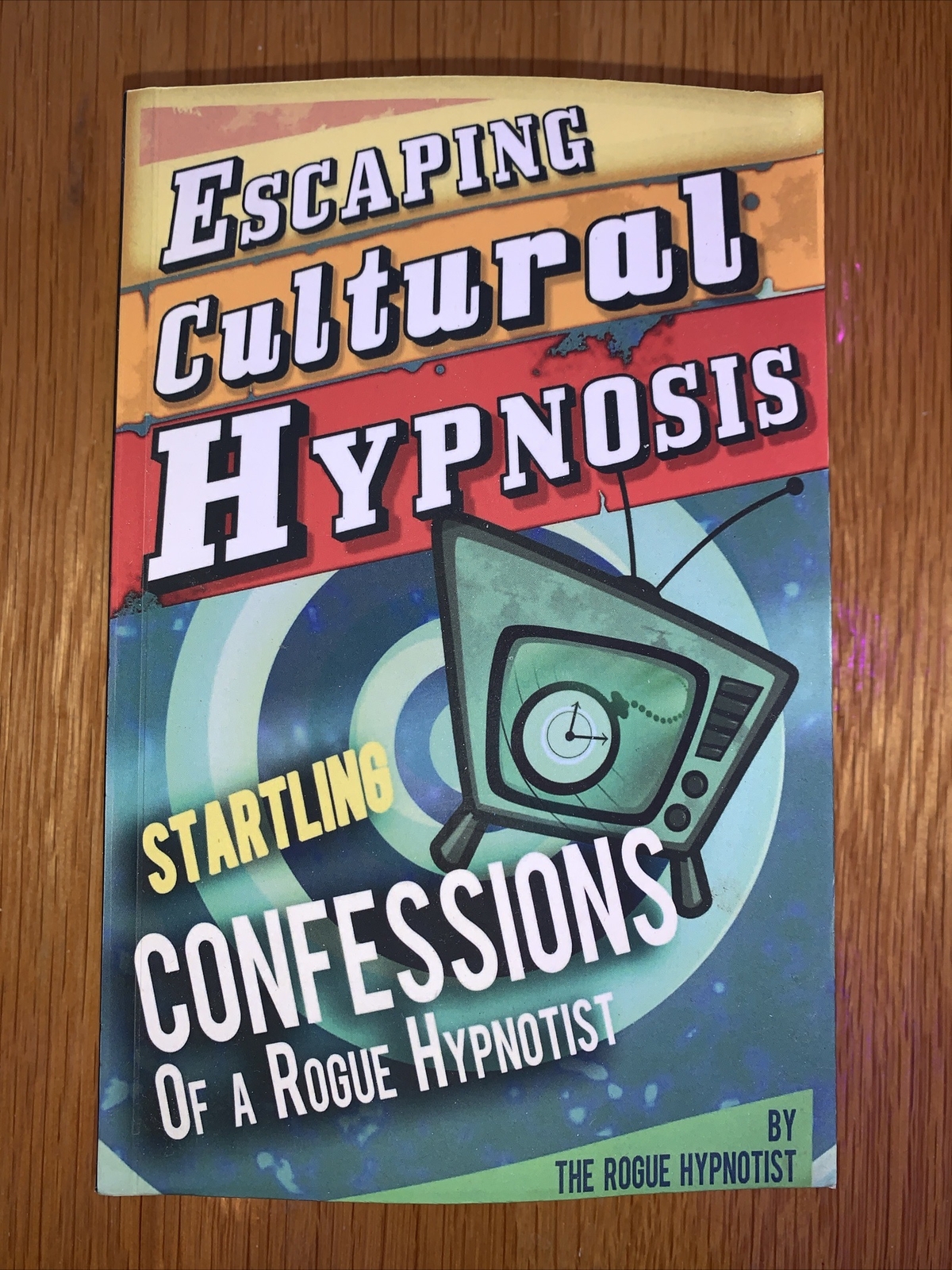 Escaping Cultural Hypnosis, Startling Confessions of a Rogue Hypnotist PB
