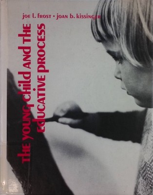 The Young Child and the Educative Process Frost, Joe L., Joan B. Kissing and B.