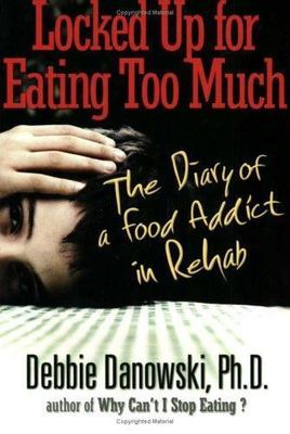 Locked Up for Eating Too Much: The Diary of a Food Addict in Rehab by Danowski