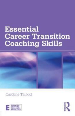 Essential Career Transition Coaching Skills (Essential Coaching Skills and Know
