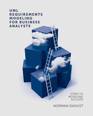 Uml Requirements Modeling for Business Analysts : Steps to Modeling Success, ...