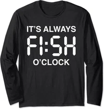 Funny Fisherman Tee It Is Always Fish O'Clock  Long Sleeve Tshirt