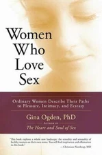 Women Who Love Sex: Ordinary Women Describe Their Paths to Pleasure, Inti - GOOD