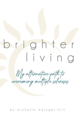 Brighter Living: My Alternative Path to Overcoming Multiple Sclerosis