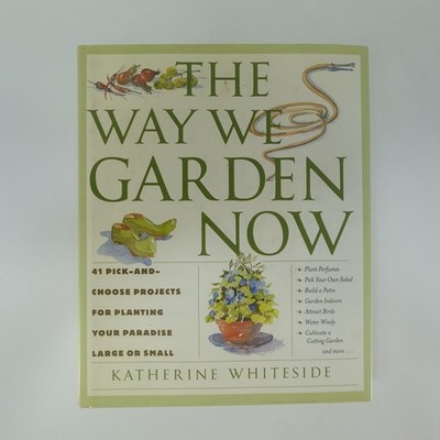 The Way We Garden Now: 41 Pick-and-Choose Projects for Planting Your Paradise