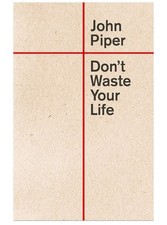 Don't Waste Your Life by John Piper