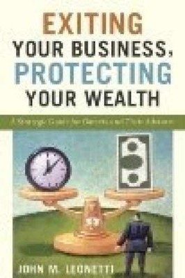 Exiting Your Business, Protecting - Paperback, by John M. Leonetti - Very Good