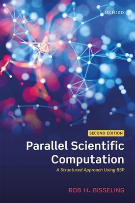 Parallel Scientific Computation: A Structured Approach Using BSP by Rob H. Bisse