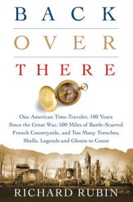 Back Over There: One American Time-Traveler, 100 Years Since the Gre - VERY GOOD