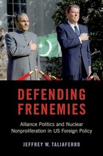 Defending Frenemies: Alliances, Politics, and Nuclear Nonproliferation in US Fo