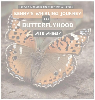 Benny's Whirling Journey to Butterflyhood | Wise Whimsy | Buch | Englisch | 2023