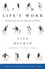 Life's Work: Confessions of an Unbalanced Mom by