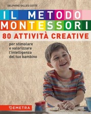 Il metodo Montessori a casa tua. 80 attività creative. Per stimolare e valorizza