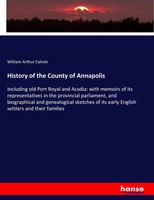 History Of The County Of Annapolis William Arthur Calnek Taschenbuch 708 S. 2017