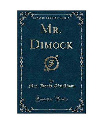Mr. Dimock [Classic Reprint], Mrs. Denis O'Sullivan