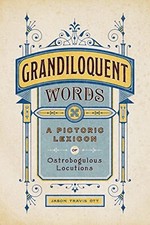 Grandiloquent Words : A Pictoric Lexicon of Ostrobogulous Locutions by Jason ...