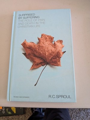 Surprised by Suffering  Role of Pain and Death in the Christian Life, RC Sproul