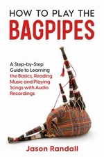 How to Play the Bagpipes: A Step-by-Step Guide to Learning the Basics, Reading M