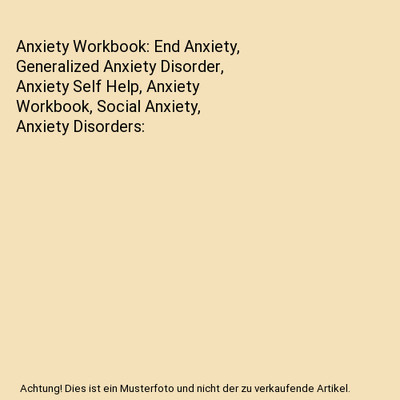 Anxiety Workbook: End Anxiety, Generalized Anxiety Disorder, Anxiety Self Help, 