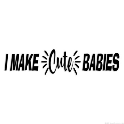 I Make Cute Babies - Decal Sticker - Multiple Colors & Sizes - ebn6217