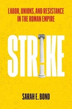 Strike: Labor, Unions, and Resistance in the Roman Empire by Sarah E. Bond Hardc