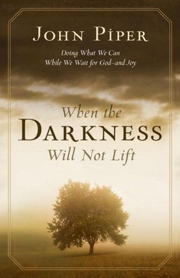 When the Darkness Will Not Lift John Piper