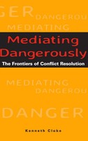 Mediating Dangerously | The Frontiers Of Conflict Resolution | Kenneth Cloke