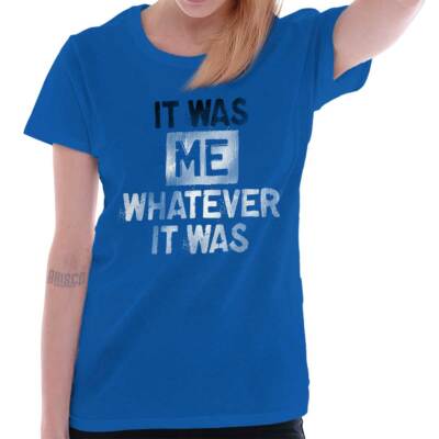 Funny Sarcastic It Was Me Whatever It Was Womens Top Junior Graphic Tee