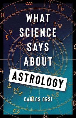 What Science Says About Astrology by Carlos Orsi Hardcover Book