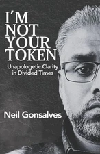 I'm Not Your Token: Unapologetic Clarity in Divided Times by Neil Gonsalves Pape