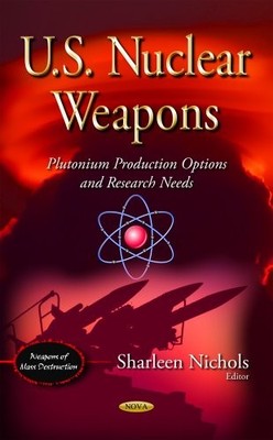 U.S. Nuclear Weapons: Plutonium Production Options & Research Needs by Sharleen