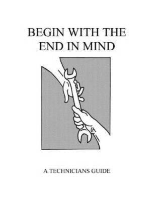 Begin With The End In Mind: A Technicians Guide - Paperback - ACCEPTABLE