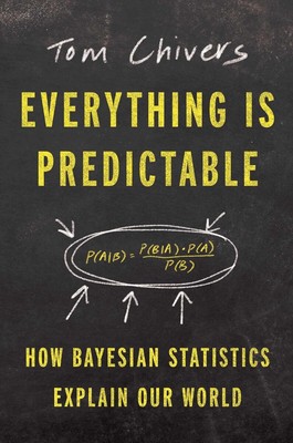 Everything Is Predictable: How Bayesian Statistics Explain Our World Hardcove...