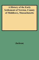 History Of The Early Settlement Of Newton, County Of Middlesex, Massachusetts