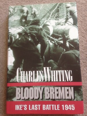 Bloody Bremen - Ike's Last Battle 1945 HB Charles Whiting
