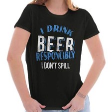 Funny Drink Beer Responsibly Don't Spill Womens Top Junior Graphic Tee