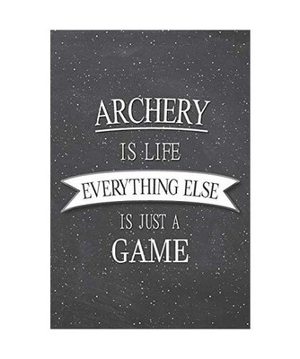 Archery Is Life Everything Else Is Just A Game: Archery Notebook, Planner or Jou