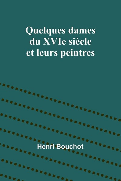Quelques Dames Du Xvie SièCle Et Leurs Peintres | Henri Bouchot | Taschenbuch-image