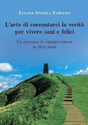 L'arte di raccontarci la verit per vivere sani e felici by Eliana Angela Fabiano