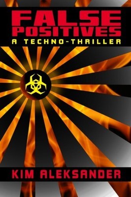 FALSE POSITIVES: A TECHNO-THRILLER By Kim Aleksander **BRAND NEW**