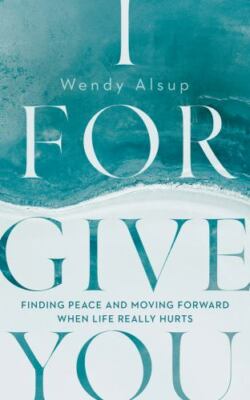 I Forgive You: Finding Peace and Moving Forward When Life Really Hurts (Forgiven