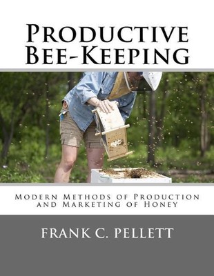 Productive Bee-Keeping: Modern Methods of Production and Marketing of Honey by F