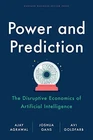 Power and Prediction: The Disruptive Economics of Artificial Intelligence by Ag