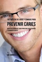 Joe Correa | 102 Recetas De Jugos Y Comidas Para Prevenir Caries | Taschenbuch