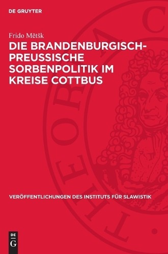 Frido Mětsk Die Brandenburgisch-Preussische Sorbenpolitik Im Kreise C (Hardback)