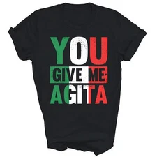 You Give Me Agita Funny Italian Saying Unisex Shirt Gift Women Men