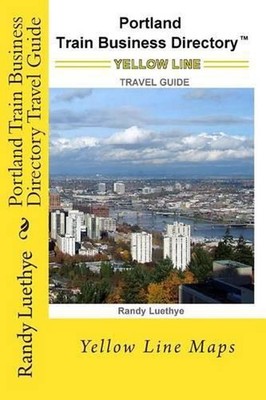 Portland Train Business Directory Travel Guide: Yellow Line Maps by Randy Luethy