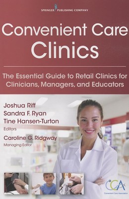 Convenient Care Clinics: The Essential Guide to Retail Clinics for Clinician...