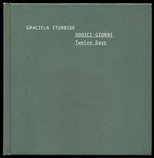 ITURBIDE Graciela, Dodici giorni. Twelve Days. Punctum, 2006